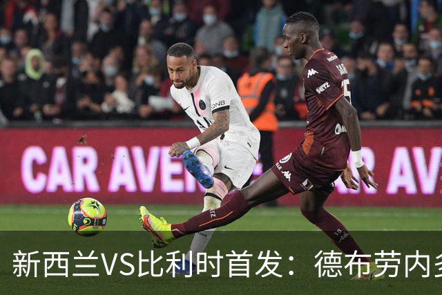 新西兰VS比利时首发：德布劳内多库先发 卢卡库替补待命