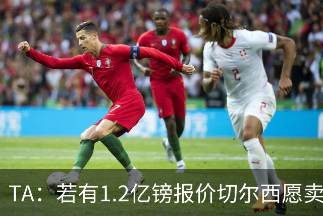 TA：若有1.2亿镑报价切尔西愿卖恩佐 吉滕斯在新赛季计划之中